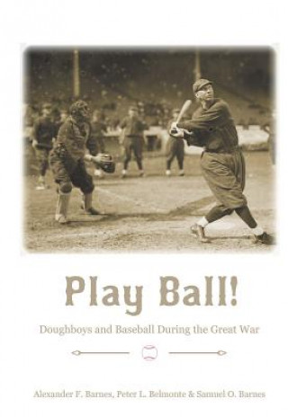 Carte Play Ball!: Doughboys and Baseball During the Great War Alexander F. Barnes