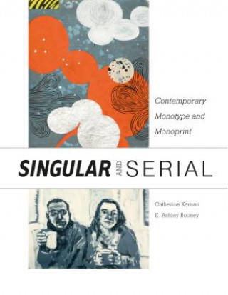 Könyv Singular and Serial: Contemporary Monotype and Monoprint Catherine Kernan