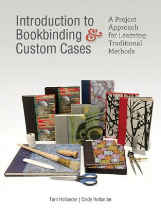 Könyv Introduction to Bookbinding and Custom Cases: A Project Approach for Learning Traditional Methods Tom Hollander