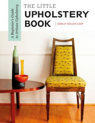 Kniha Little Upholstery Book: A Beginner's Guide to Artisan Upholstery Shelly Miller Leer