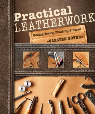 Kniha Practical Leatherwork: Cutting, Sewing, Finishing and Repair Carsten Bothe