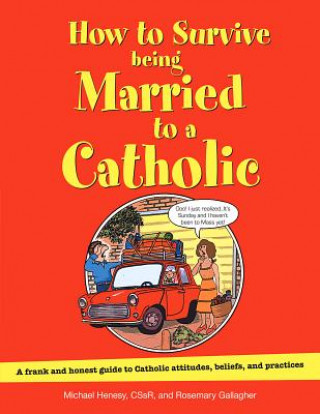 Knjiga How to Survive Being Married to a Catholic: A Frank and Honest Guide to Catholic Attitudes, Beliefs, and Practices Michael Henesy