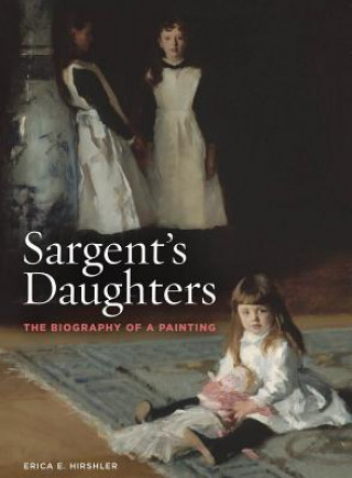 Carte Sargent's Daughters: The Biography of a Painting Erica E. Hirshler