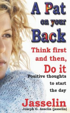 Book A Pat on Your Back: Think first and then do it Joseph G Asselin (Jasselin)