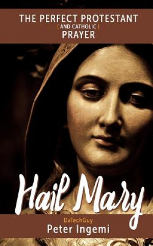 Knjiga Hail Mary: The Perfect Protestant (and Catholic) Prayer Peter Ingemi