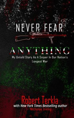 Könyv Never Fear Anything: My Untold Story as a Sniper in Our Nations Longest War Nicholas Irving