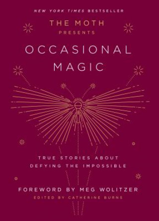 Könyv The Moth Presents Occasional Magic : True Stories About Defying the Impossible Catherine Burns