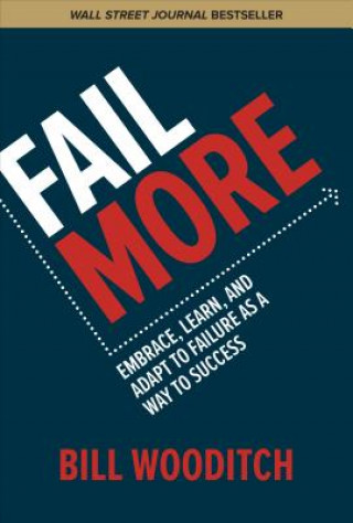 Könyv Fail More: Embrace, Learn, and Adapt to Failure As a Way to Success Bill Wooditch