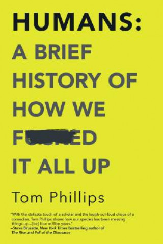 Könyv Humans: A Brief History of How We F*cked It All Up Tom Phillips