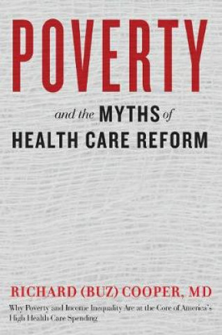 Kniha Poverty and the Myths of Health Care Reform Richard (Buz) Cooper