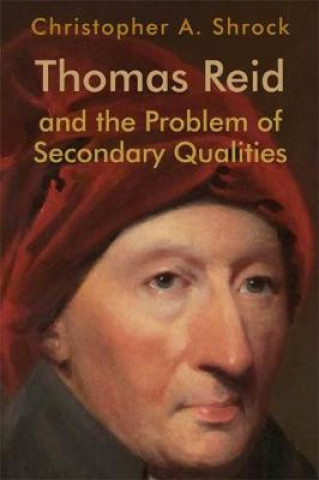 Kniha Thomas Reid and the Problem of Secondary Qualities Christopher A. Shrock