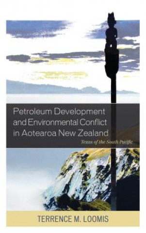 Kniha Petroleum Development and Environmental Conflict in Aotearoa New Zealand Terrence M. Loomis