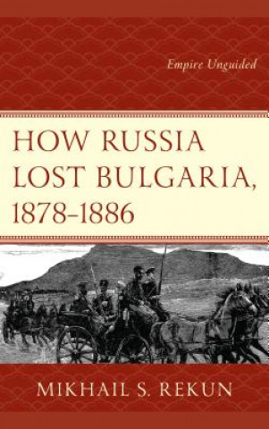 Kniha How Russia Lost Bulgaria, 1878-1886 Mikhail S. Rekun