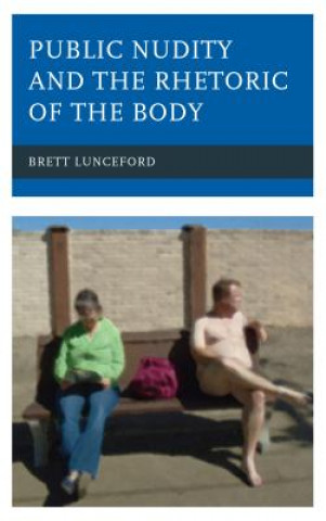 Книга Public Nudity and the Rhetoric of the Body Brett Lunceford