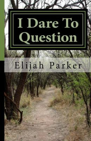 Knjiga I Dare To Question: A religious book MR Elijah Parker Sr