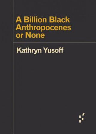 Kniha Billion Black Anthropocenes or None Kathryn Yusoff