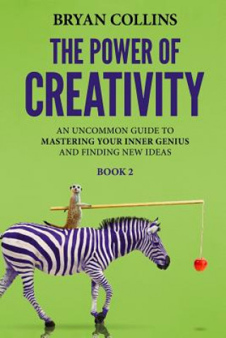 Carte The Power of Creativity (Book 2): An Uncommon Guide to Mastering Your Inner Genius and Finding New Ideas That Matter Bryan Collins