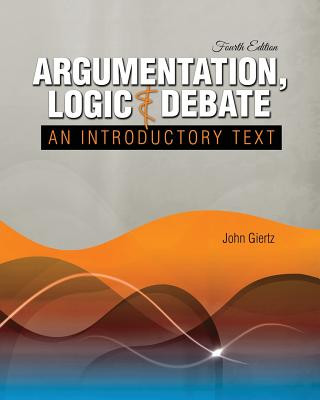 Knjiga Argumentation, Logic and Debate: An Introductory Text GIERTZ