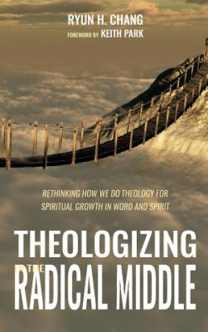 Carte Theologizing in the Radical Middle Ryun H. Chang