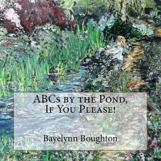 Kniha ABCs By the Pond, If You Please! Bayelynn M Boughton