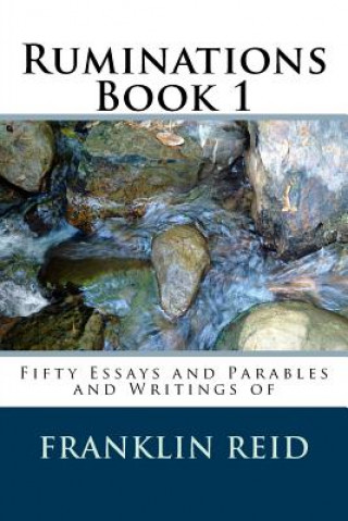 Kniha Ruminations Book 1: Fifty Essays and Parables and Writings of Franklin Reid Franklin Reid