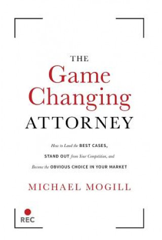 Kniha Game Changing Attorney MICHAEL MOGILL