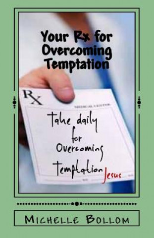 Книга Your Rx for Overcoming Temptation: Go From Battling to Breaking Your Addictions Michelle Bollom