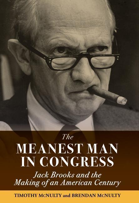 Carte The Meanest Man in Congress: Jack Brooks and the Making of an American Century Timothy McNulty