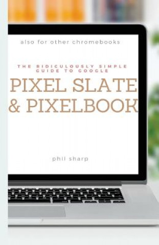 Книга Ridiculously Simple Guide to Google Pixel Slate and Pixelbook Phil Sharp