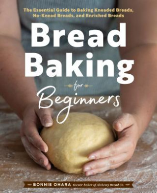 Książka Bread Baking for Beginners: The Essential Guide to Baking Kneaded Breads, No-Knead Breads, and Enriched Breads Bonnie Ohara