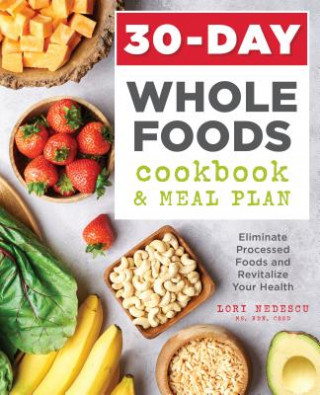 Książka 30-Day Whole Foods Cookbook and Meal Plan: Eliminate Processed Foods and Revitalize Your Health Lori Nedescu