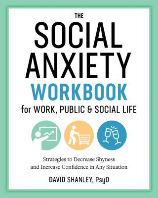 Könyv The Social Anxiety Workbook for Work, Public & Social Life: Strategies to Decrease Shyness and Increase Confidence in Any Situation David Shanley