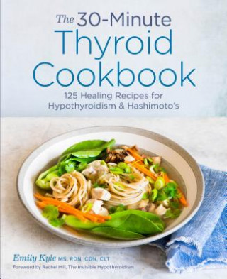 Könyv The 30-Minute Thyroid Cookbook: 125 Healing Recipes for Hypothyroidism and Hashimoto's Emily Kyle