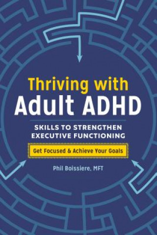Book Thriving with Adult ADHD: Skills to Strengthen Executive Functioning Phil Boissiere