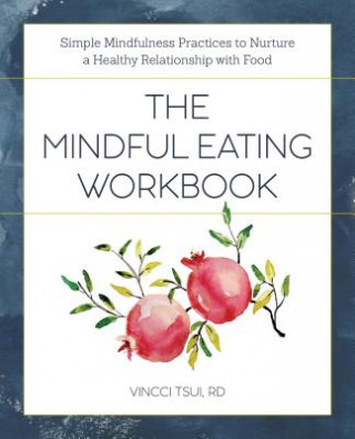 Carte The Mindful Eating Workbook: Simple Mindfulness Practices to Nurture a Healthy Relationship with Food Vincci Tsui