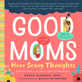 Book Good Moms Have Scary Thoughts: A Healing Guide to the Secret Fears of New Mothers Karen Kleiman