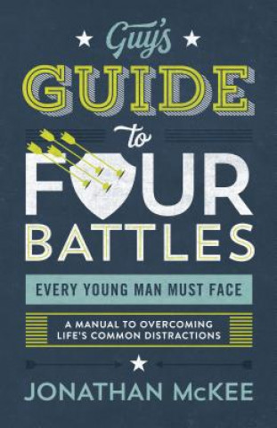 Книга The Guy's Guide to Four Battles Every Young Man Must Face: A Manual to Overcoming Life's Common Distractions Jonathan Mckee