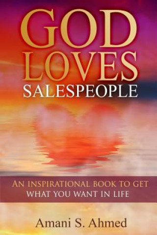 Carte God Loves Salespeople: An Inspirational Book on How to Get What You Want in Life Amani S Ahmed