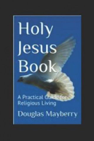 Kniha Holy Jesus Book: A Practical Guide for Religious Living Douglas Mayberry