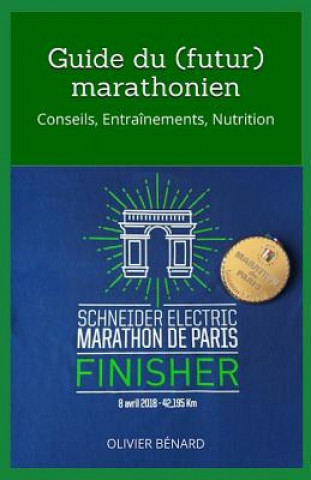 Könyv Guide du (futur) marathonien: Conseils, Entraînements, Nutrition Olivier Benard