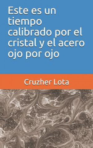 Kniha Este Es Un Tiempo Calibrado Por El Cristal Y El Acero Ojo Por Ojo Cruzher Lota