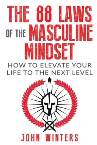 Carte The 88 Laws Of The Masculine Mindset: How To Elevate Your Life To The Next Level John Winters