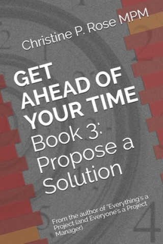 Kniha Get Ahead of Your Time Book 3: Propose a Solution Christine P Rose Mpm