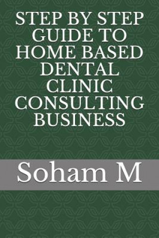 Книга Step by Step Guide to Home Based Dental Clinic Consulting Business Soham M