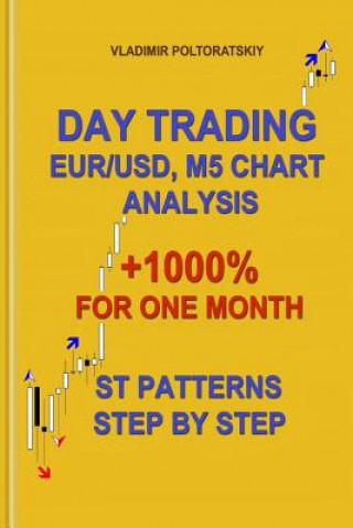 Könyv Day Trading EUR/USD, M5 Chart Analysis +1000% for One Month ST Patterns Step by Step Vladimir Poltoratskiy