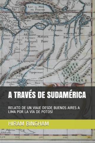 Kniha A Través de Sudamérica: Relato de Un Viaje Desde Buenos Aires a Lima Por La Vía de Potosí Mart