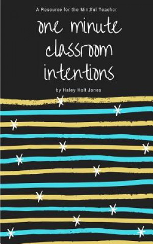 Buch One Minute Classroom Intentions: A Resource for the Mindful Teacher Haley Holt Jones