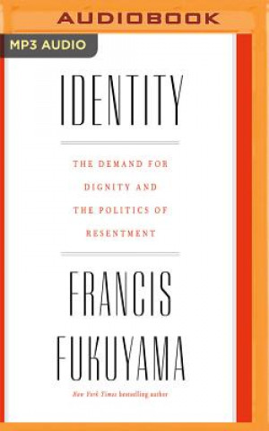 Digital Identity: The Demand for Dignity and the Politics of Resentment Francis Fukuyama