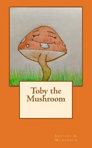 Kniha Toby the Mushroom Shelley a McAndrew