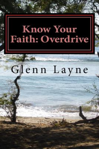 Könyv Know Your Faith: Overdrive: What You Need to Know to Grow and Keep Growing in Your Faith Dr Glenn Edward Layne